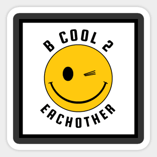 B COOL 2 EACHOTHER Sticker